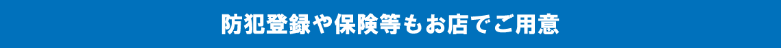 防犯登録や保険等もお店でご用意